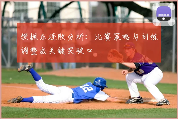 樊振东连败分析：比赛策略与训练调整成关键突破口